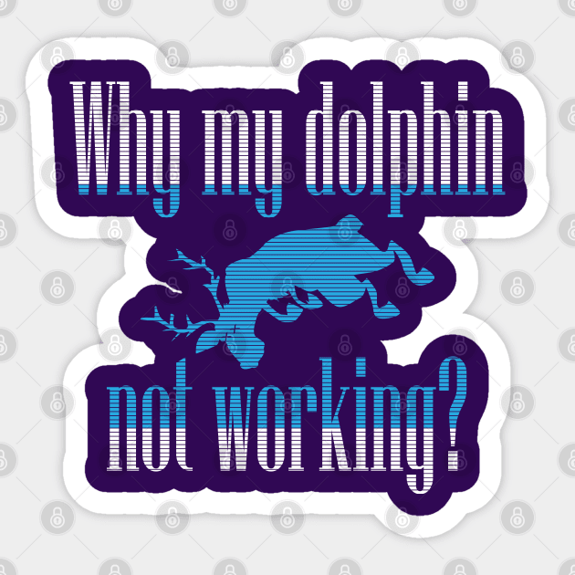 Why My Dolphin Not Working Sticker by Sofiia Golovina